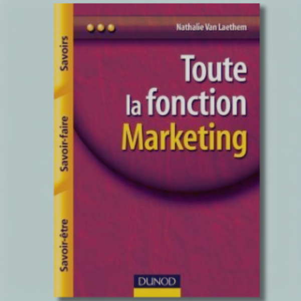 Toute la fonction marketing : Savoirs, savoir-faire, savoir-être