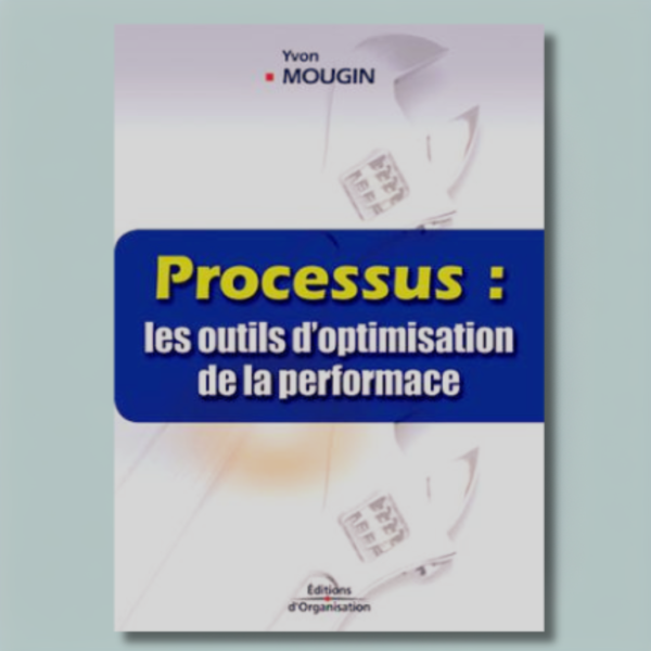 Processus : les outils d'optimisation de la performance