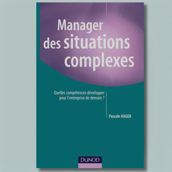 Manager des situations complexes : Quelles compétences développer pour l'entreprise de demain ?