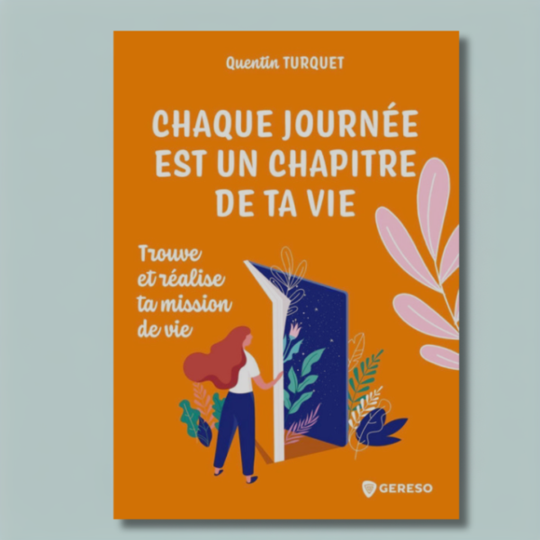 Chaque journée est un chapitre de ta vie : Trouve et réalise ta mission de vie