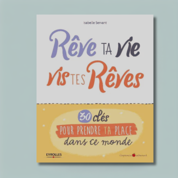 Rêve ta vie, vis tes rêves ! : 30 clés pour prendre ta place dans ce monde