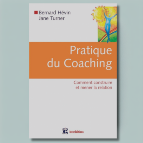 Pratique du coaching : Comment construire et mener la relation